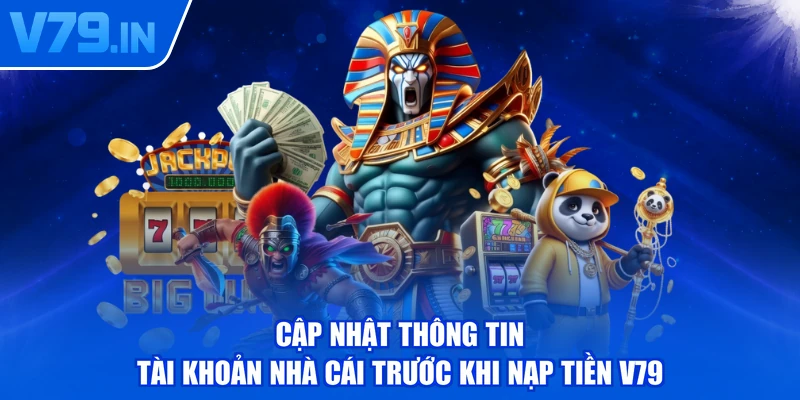 Cập nhật thông tin tài khoản nhà cái trước khi nạp tiền V79