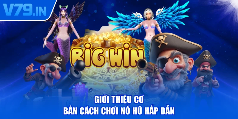 Giới thiệu cơ bản cách chơi nổ hũ hấp dẫn