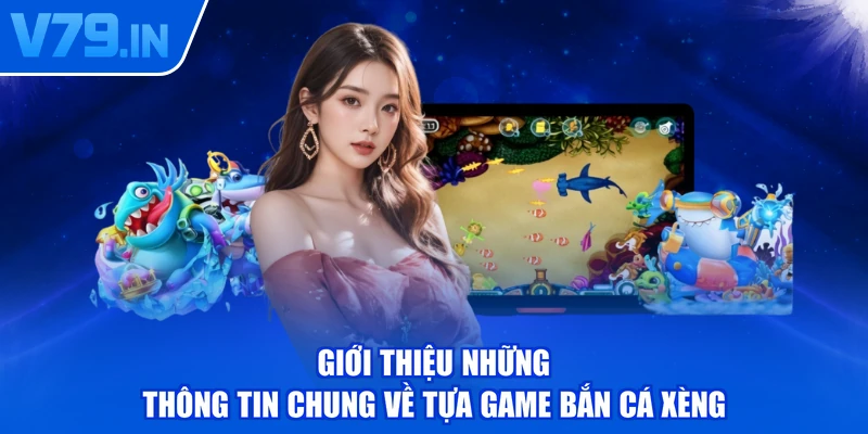 Giới thiệu những thông tin chung về tựa game bắn cá xèng