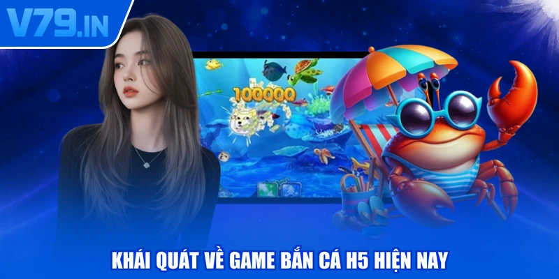 Khái quát về game bắn cá H5 hiện nay