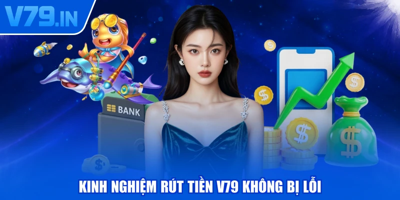 Kinh nghiệm rút tiền V79 không bị lỗi