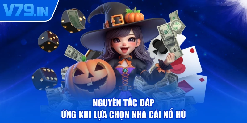 Nguyên tắc đáp ứng khi lựa chọn nhà cái nổ hũ