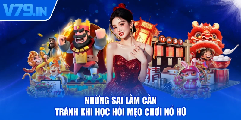 Những sai lầm cần tránh khi học hỏi mẹo chơi nổ hũ