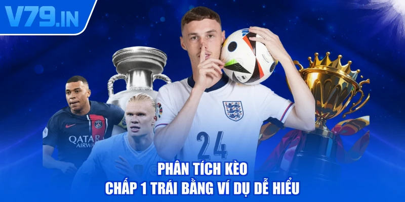 Phân tích kèo chấp 1 trái bằng ví dụ dễ hiểu