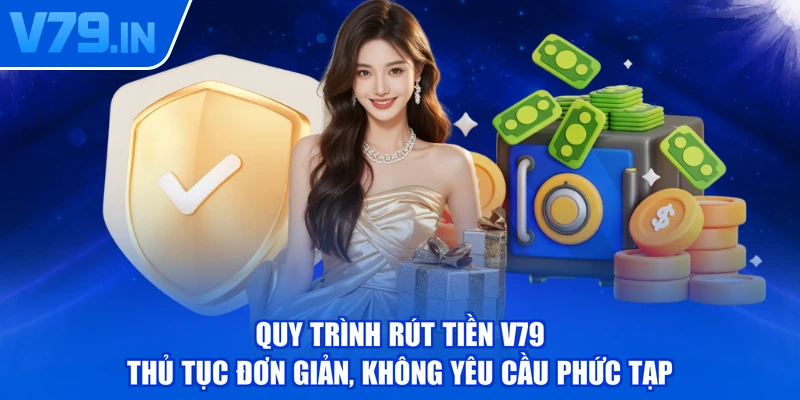 Quy trình rút tiền V79 thủ tục đơn giản, không yêu cầu phức tạp