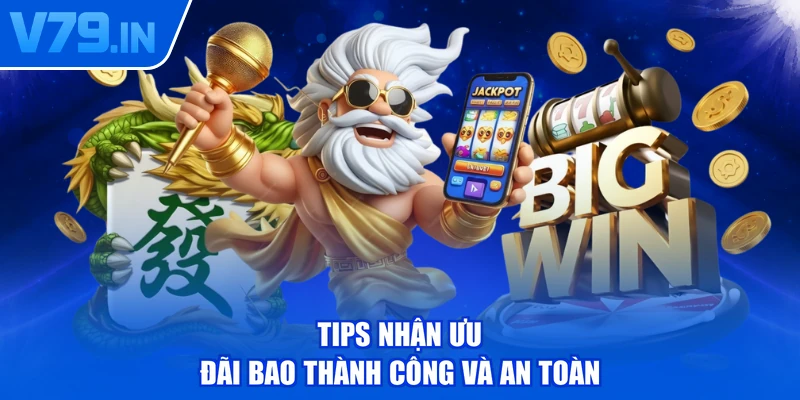 Tips nhận ưu đãi bao thành công và an toàn